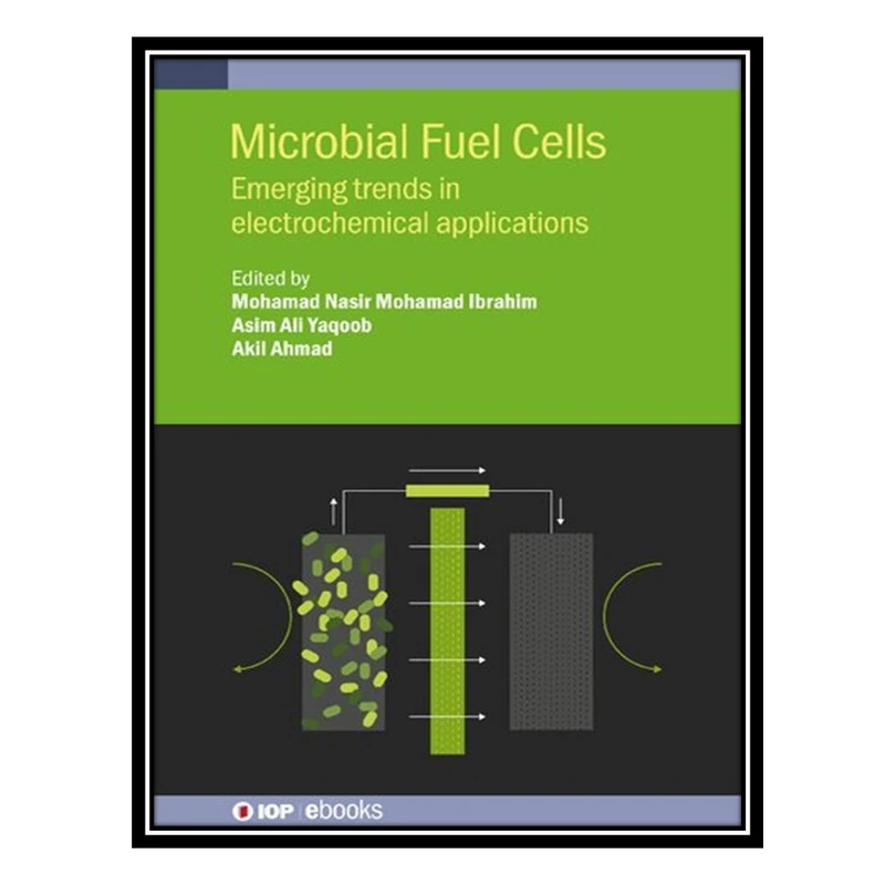 کتاب Microbial Fuel Cells: Emerging trends in electrochemical applications اثر جمعی از نویسندگان انتشارات مؤلفین طلایی