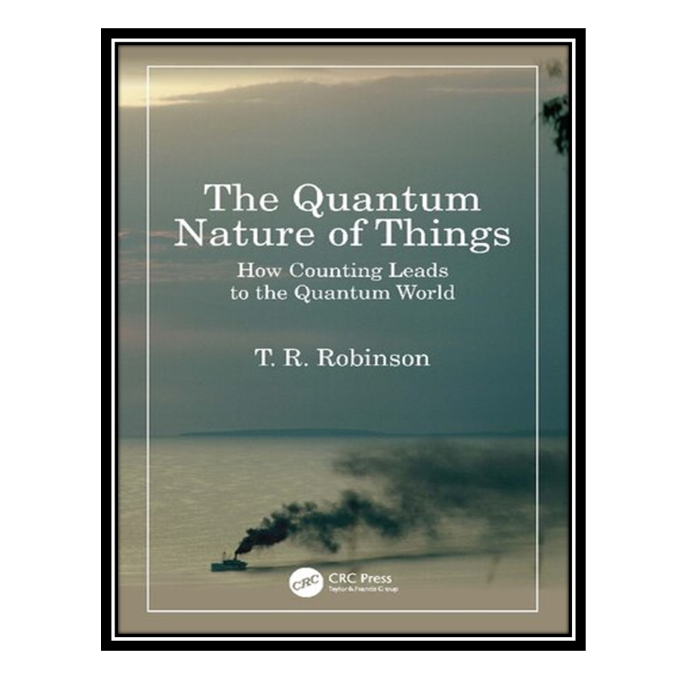 کتاب The Quantum Nature of Things: How Counting Leads to the Quantum World اثر T. R. Robinson انتشارات مؤلفین طلایی