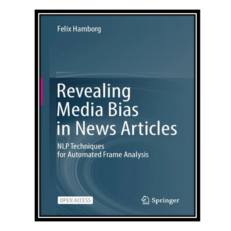 کتاب Revealing Media Bias in News Articles: NLP Techniques for Automated Frame Analysis اثر Felix Hamborg انتشارات مؤلفین طلایی