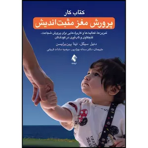 کتاب پرورش مغز مثبت اندیش (کتاب کار) تمرین ها، فعالیت ها و کاربرگ  هایی برای پرورش شجاعت، کنجکاوی و تاب آور اثر دنیل سیگل و تینا پین‌برایسن انتشارات ارجمند