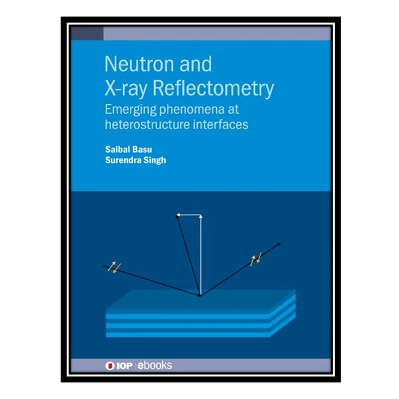 کتاب Neutron and X-ray Reflectometry: Emerging phenomena at heterostructure interfaces اثر Saibal Basu and Surendra Singh انتشارات مؤلفین طلایی