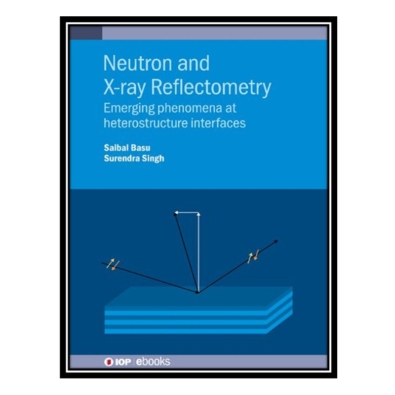 کتاب Neutron and X-ray Reflectometry: Emerging phenomena at heterostructure interfaces اثر Saibal Basu, Surendra Singh انتشارات مؤلفین طلایی