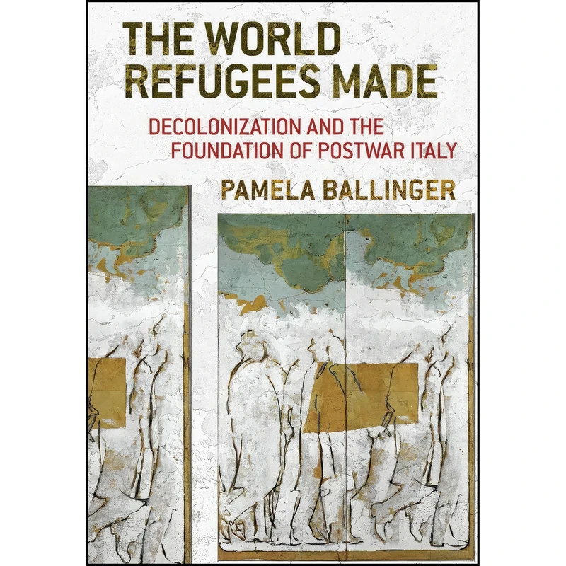 کتاب The World Refugees Made اثر Pamela Ballinger انتشارات Cornell University Press