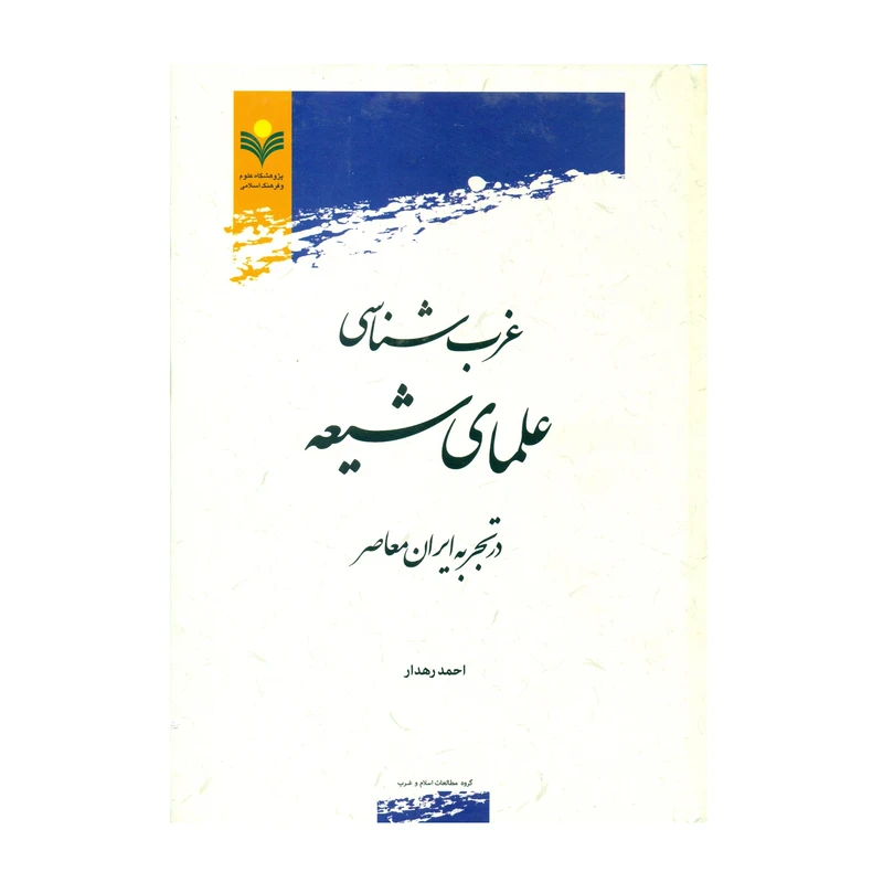کتاب غرب شناسي علماي شيعه در تجربه ايران معاصر اثر احمد رهدار انتشارات پژوهشگاه علوم و فرهنگ اسلامی