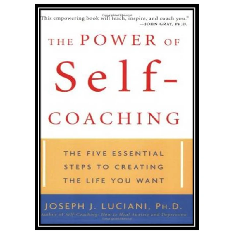 کتاب The Power of Self-Coaching: The Five Essential Steps to Creating the Life You Want اثر Joseph J. Luciani انتشارات مؤلفین طلایی