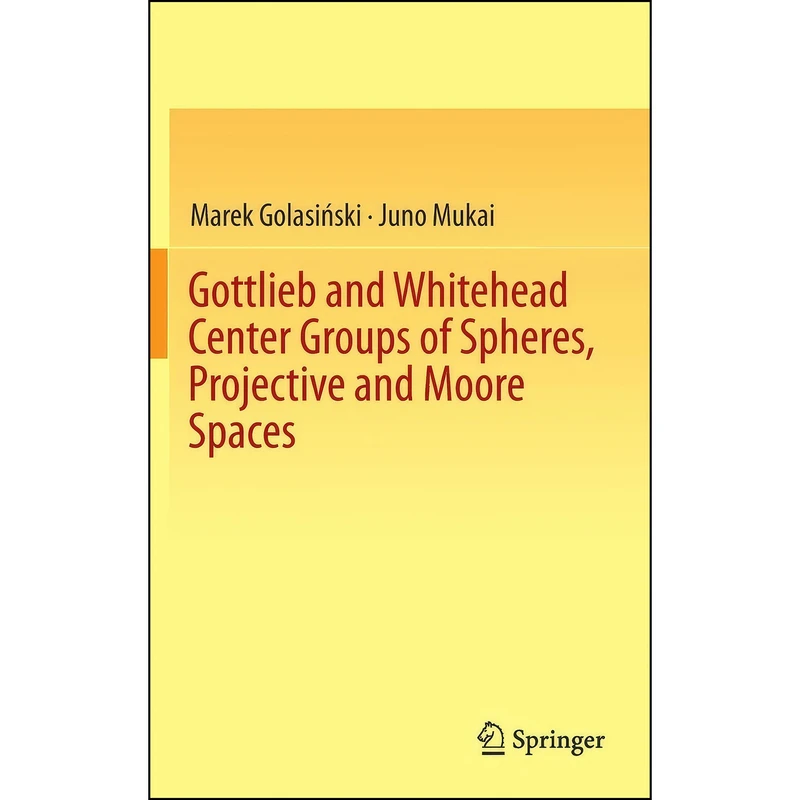 کتاب Gottlieb and Whitehead Center Groups of Spheres, Projective and Moore Spaces اثر Marek Golasizski and Juno Mukai انتشارات Springer