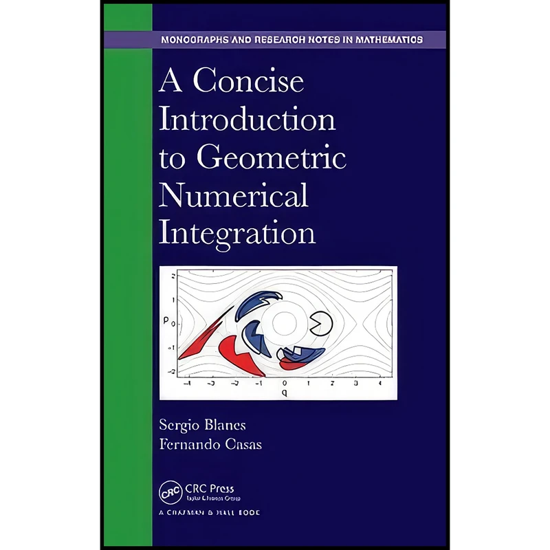 کتاب A Concise Introduction to Geometric Numerical Integration  اثر Sergio Blanes and Fernando Casas انتشارات Chapman and Hall/CRC