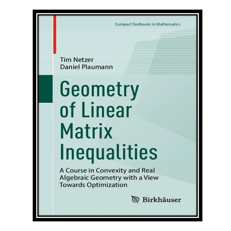 کتاب Geometry of Linear Matrix Inequalities: A Course in Convexity and Real Algebraic Geometry with a View Towards Optimization اثر Tim Netzer AND Daniel Plaumann انتشارات مؤلفین طلایی