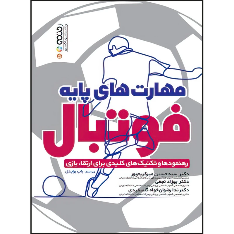 کتاب مهارت های پایه فوتبال (رهنمودها و تکنیک های کلیدی برای ارتقاء بازی) اثر دکتر بهزاد نجفی و دکتر سید حسین میرکریم پور و دکتر ندا رضوان خواه گلسفیدی انتشارات حتمی
