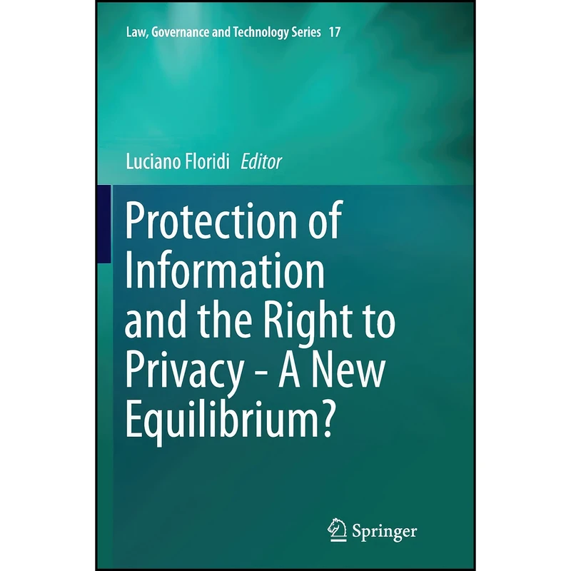 کتاب Protection of Information and the Right to Privacy - A New Equilibrium?  اثر Luciano Floridi انتشارات Springer
