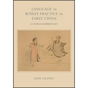 کتاب Language as Bodily Practice in Early China  اثر Jane Geaney انتشارات State University of New York Press