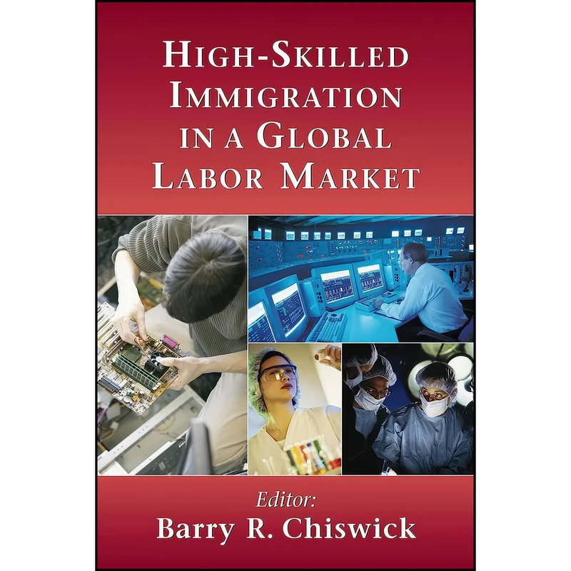 کتاب High-Skilled Immigration in a Global Labor Market اثر جمعي از نويسندگان انتشارات AEI Press