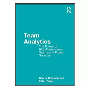 کتاب Team Analytics: The Future of High-Performance Teams and Project Success اثر Bentzy Goldman, Peter Taylor انتشارات مؤلفين طلايي