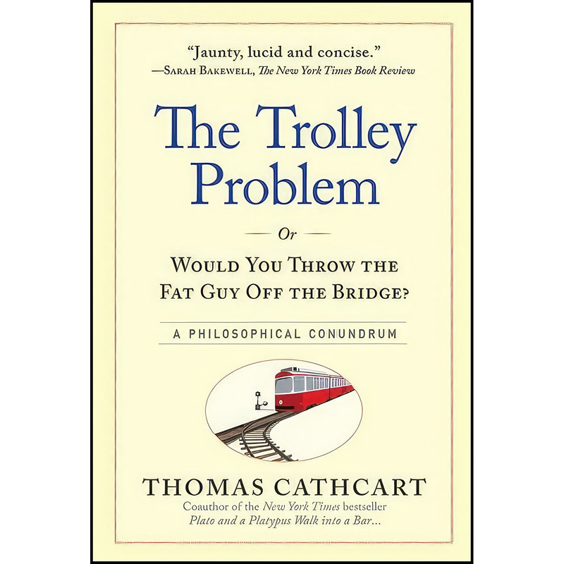 کتاب The Trolley Problem, or Would You Throw the Fat Guy Off the Bridge? اثر Thomas Cathcart انتشارات Workman Publishing Company