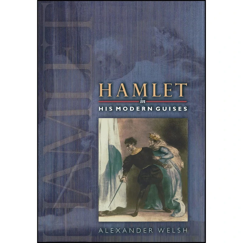 کتاب Hamlet in His Modern Guises اثر Alexander Welsh انتشارات Princeton University Press