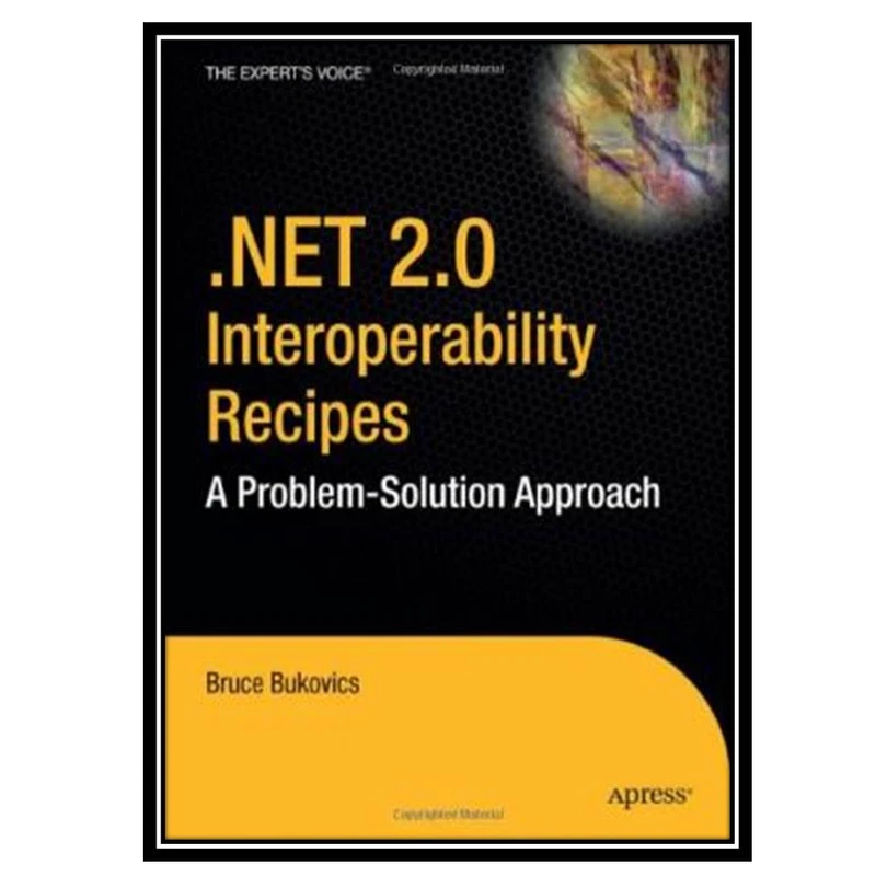 کتاب .NET 2.0 Interoperability Recipes: A Problem-Solution Approach اثر Bruce Bukovics انتشارات مؤلفین طلایی