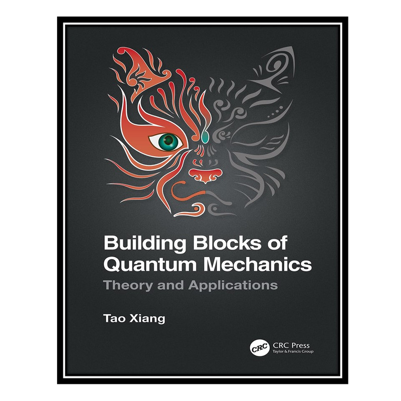 کتاب Building Blocks of Quantum Mechanics: Theory and Applications اثر Tao Xiang انتشارات مؤلفین طلایی