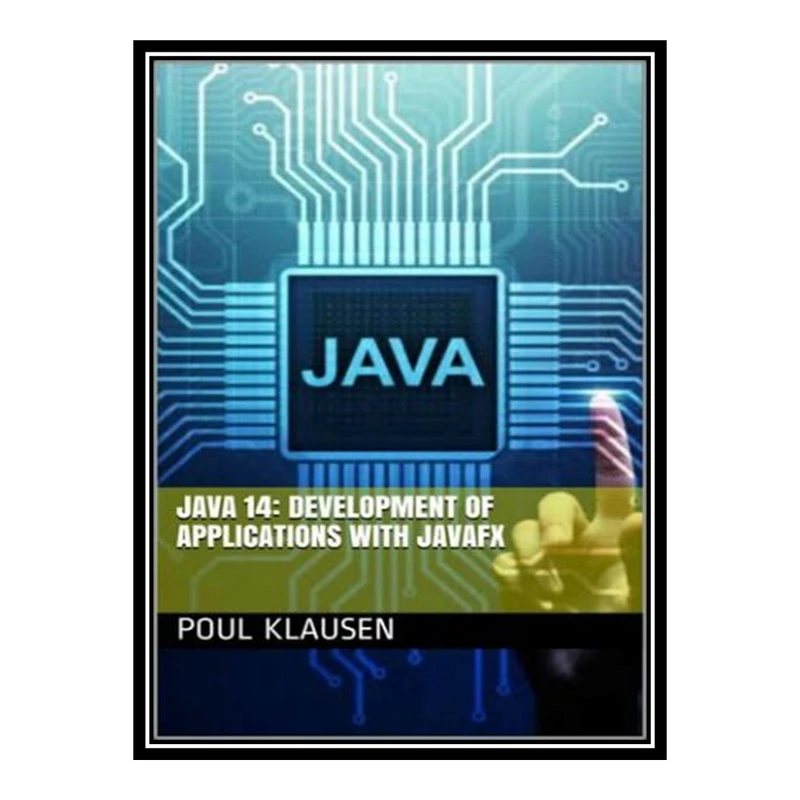 کتاب JAVA 14: DEVELOPMENT OF APPLICATIONS WITH JAVAFX اثر KLAUSEN POUL انتشارات مؤلفین طلایی