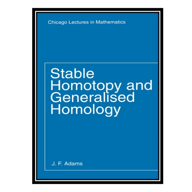 کتاب Stable Homotopy and Generalised Homology اثر John Frank Adams انتشارات مؤلفین طلایی