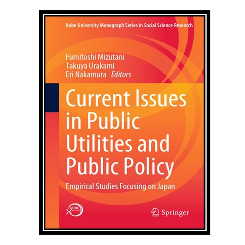 کتاب Current Issues in Public Utilities and Public Policy: Empirical Studies Focusing on Japan اثر جمعی از نویسندگان انتشارات مؤلفین طلایی