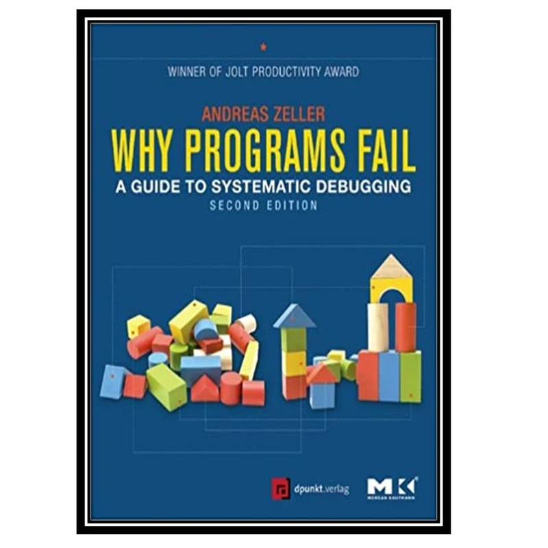 کتاب Why Programs Fail: A Guide to Systematic Debugging, 2nd Edition اثر Andreas Zeller انتشارات مؤلفین طلایی
