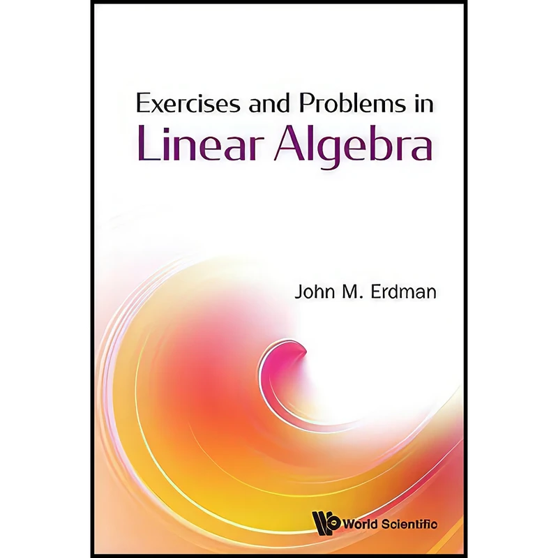کتاب Exercises and Problems in Linear Algebra اثر John M Erdman انتشارات World Scientific Publishing Company
