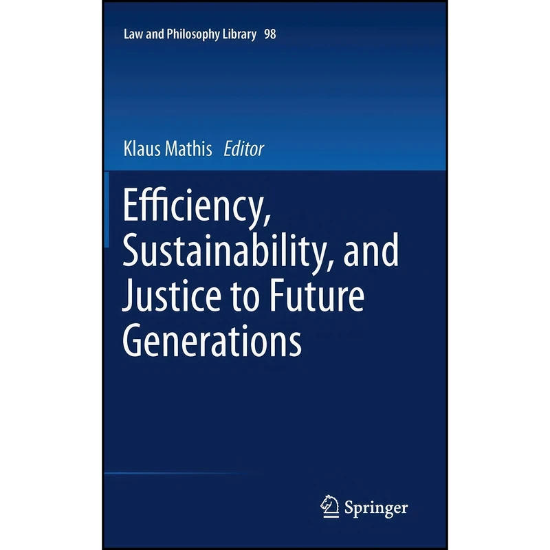 کتاب Efficiency, Sustainability, and Justice to Future Generations  اثر Dr. iur. Klaus Mathis انتشارات Springer