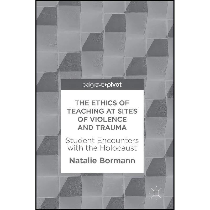 کتاب The Ethics of Teaching at Sites of Violence and Trauma اثر Natalie Bormann انتشارات Palgrave Macmillan