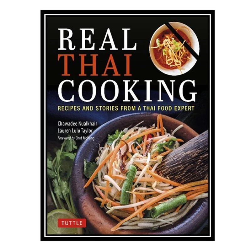کتاب Real Thai Cooking: Recipes and Stories from a Thai Food Expert اثر Chawadee Nualkhair AND Lauren Lulu Taylor انتشارات مؤلفین طلایی