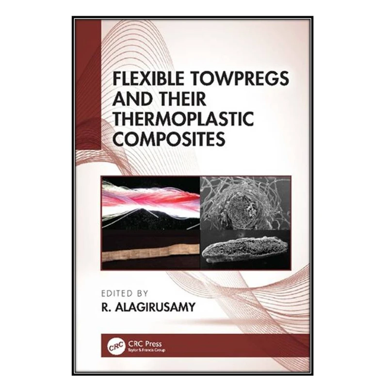   کتاب Flexible Towpregs and Their Thermoplastic Composites اثر R. Alagirusamy انتشارات مؤلفين طلايي