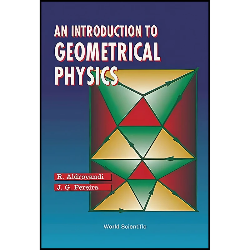 کتاب An Introduction to Geometrical Physics اثر R. Aldrovandi and J. G. Pereira انتشارات World Scientific Pub Co Inc