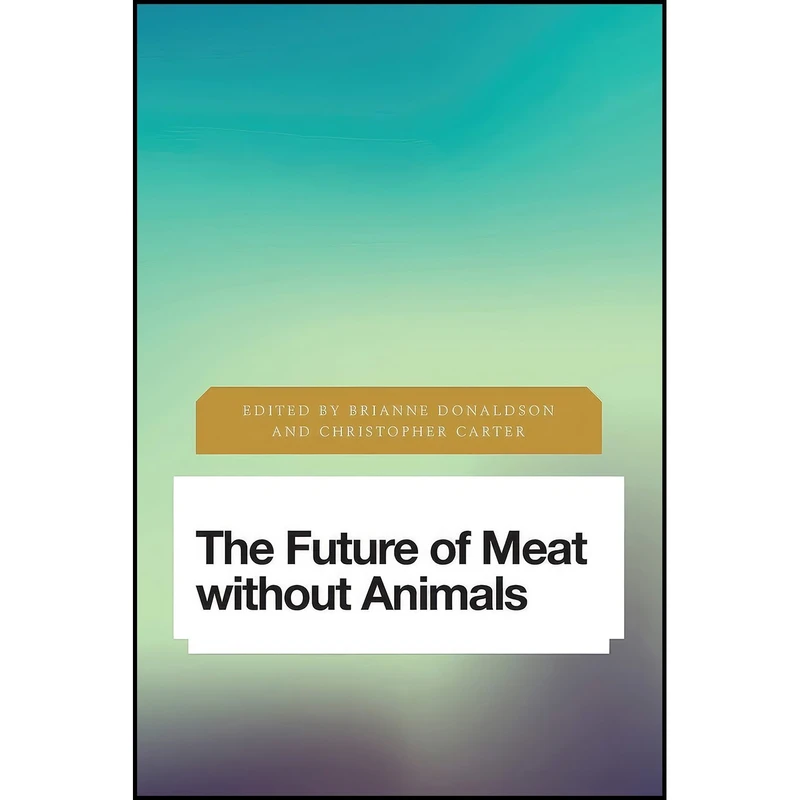 کتاب The Future of Meat Without Animals  اثر Brianne Donaldson and Christopher Carter انتشارات Rowman & Littlefield Publishers
