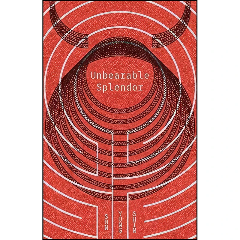 کتاب Unbearable Splendor اثر Sun Yung Shin انتشارات Coffee House Press