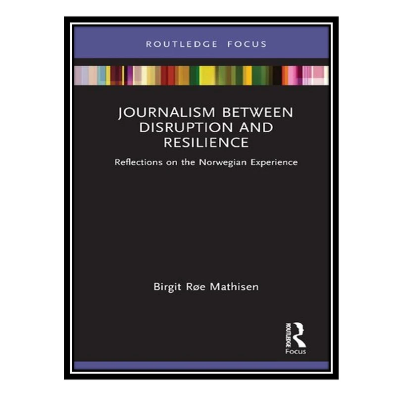 کتاب Journalism Between Disruption and Resilience: Reflections on the Norwegian Experience اثر Birgit Røe Mathisen انتشارات مؤلفین طلایی