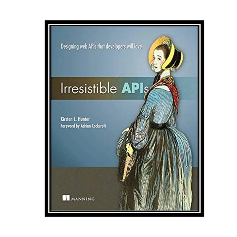 کتاب Irresistible APIs: Designing web APIs that developers will love اثر Kirsten Hunter انتشارات مؤلفین طلایی