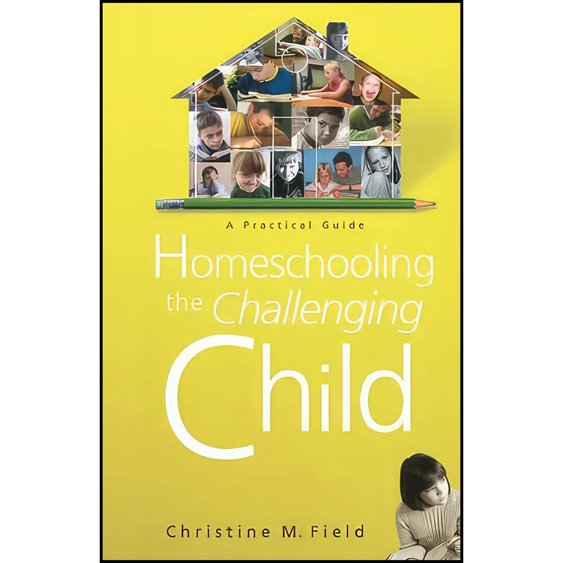 کتاب Homeschooling the Challenging Child اثر Christine Field and Christine M. Field انتشارات B And H Books