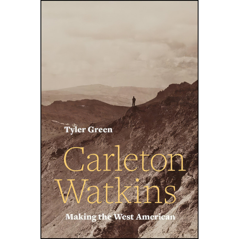 کتاب Carleton Watkins اثر Tyler Green انتشارات University of California Press