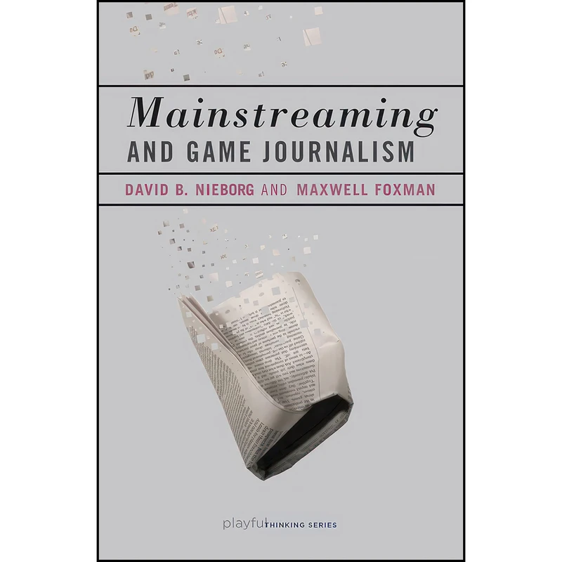 کتاب Mainstreaming and Game Journalism  اثر David B. Nieborg and Maxwell Foxman انتشارات The MIT Press