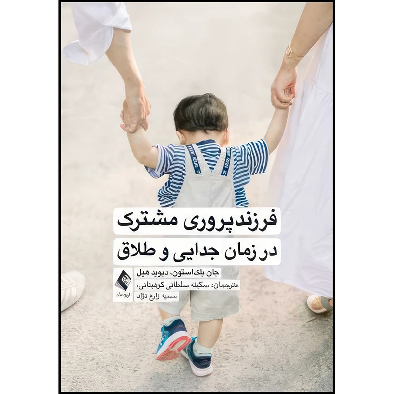 کتاب فرزندپروری مشترک در زمان جدایی و طلاق اثر جان بلکاستون و دیوید هیل ترجمه دکتر سکینه سلطانی کوهبنانی و سمیه زارع نژاد انتشارات ارجمند