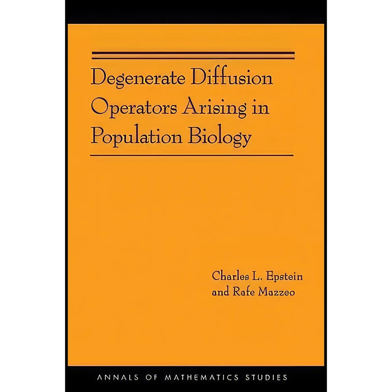 کتاب Degenerate Diffusion Operators Arising in Population Biology  اثر Charles L. Epstein and Rafe Mazzeo انتشارات Princeton University Press
