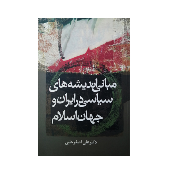 کتاب مبانی اندیشه های سیاسی در ایران و جهان اسلام اثر دکتر اصغر حلبی انتشارات زوار