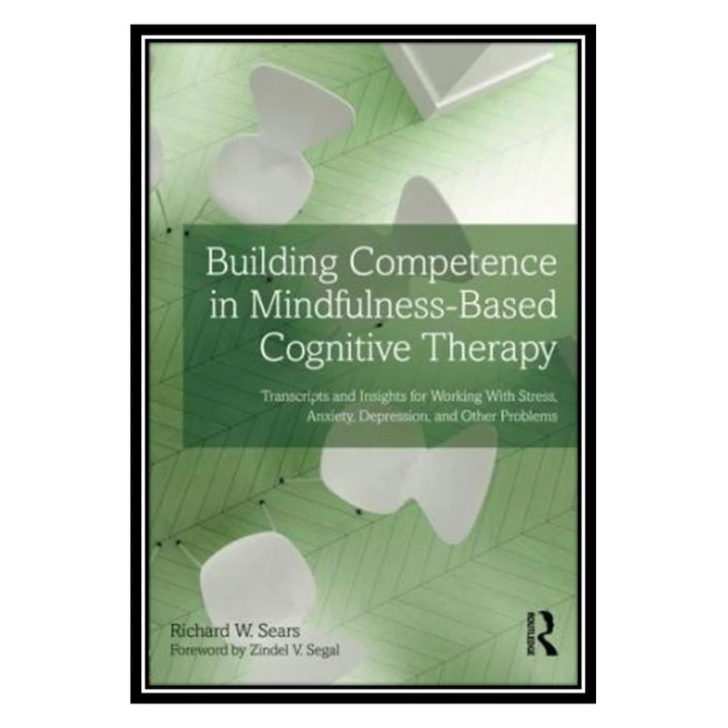 کتاب Building Competence in Mindfulness-Based Cognitive Therapy اثر Richard W. Sears and  Zindel V. Segal انتشارات مؤلفین طلایی