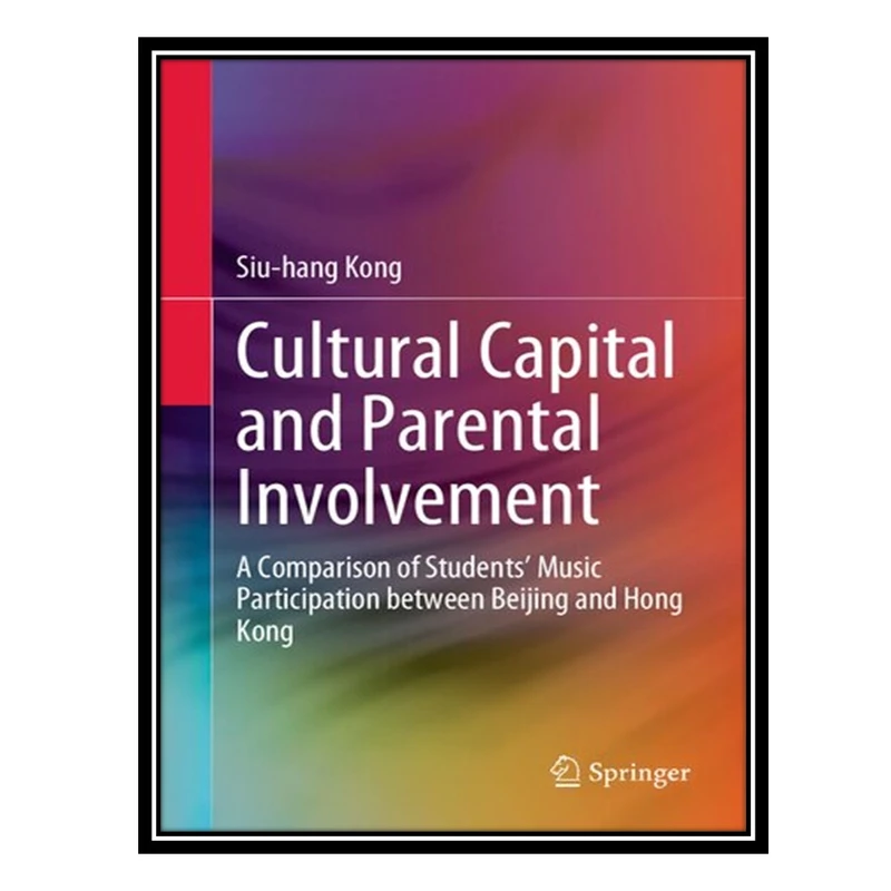 کتاب Cultural Capital and Parental Involvement: A Comparison of Students’ Music Participation between Beijing and Hong Kong اثر Siu-hang Kong انتشارات مؤلفین طلایی