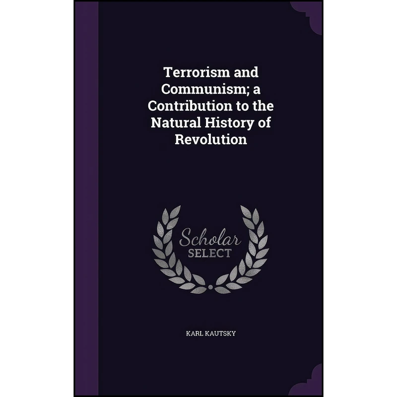 کتاب Terrorism and Communism; a Contribution to the Natural History of Revolution اثر Karl Kautsky انتشارات Palala Press