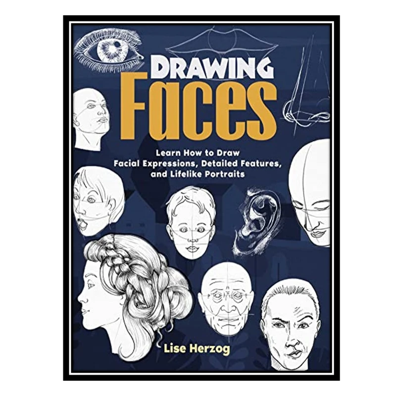کتاب Drawing Faces: Learn How to Draw Facial Expressions, Detailed Features, and Lifelike Portraits (How to Draw Books) اثر Lise Herzog انتشارات مؤلفین طلایی