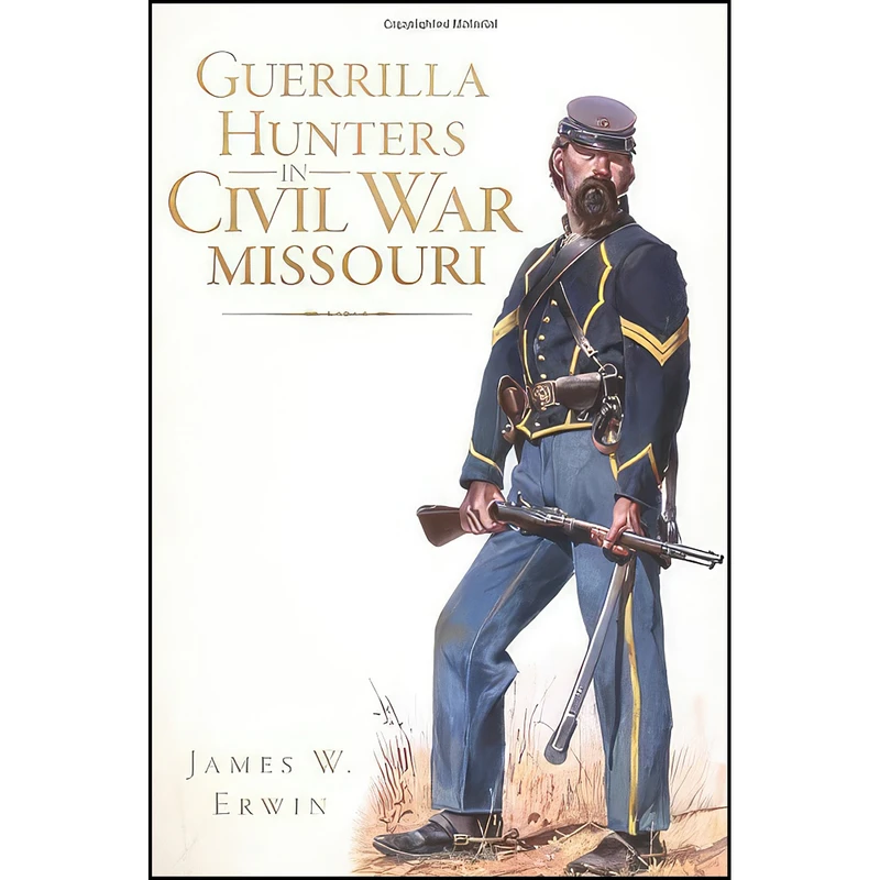 کتاب Guerrilla Hunters in Civil War Missouri اثر James W. Erwin انتشارات The History Press