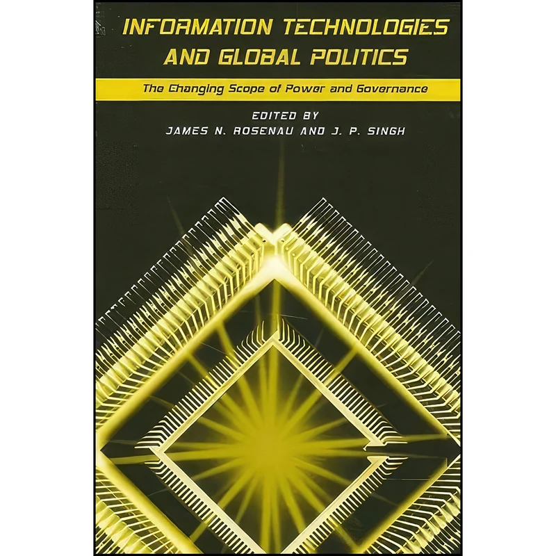 کتاب Information Technologies and Global Politics اثر James N. Rosenau and J. P. Singh انتشارات SUNY Press