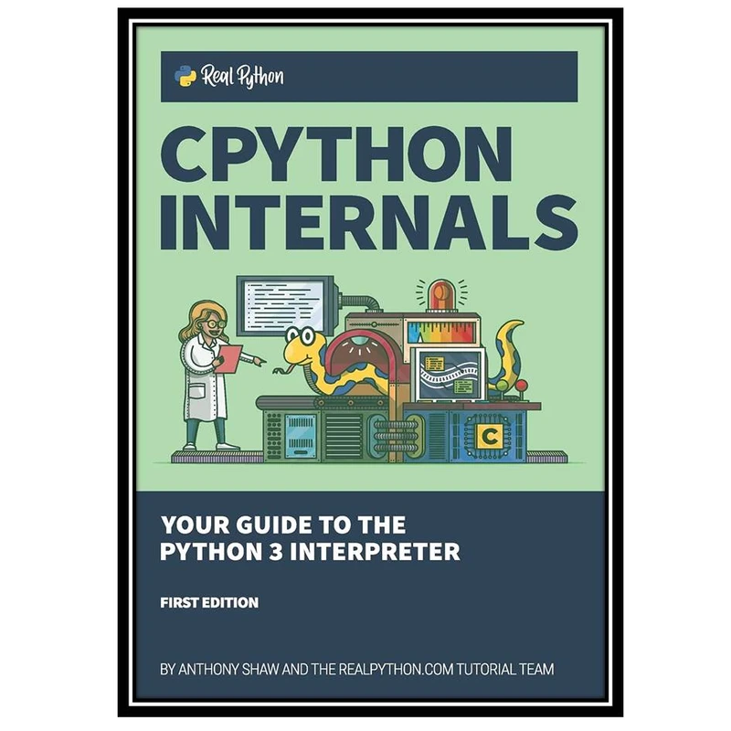 کتاب CPython Internals: Your Guide to the Python 3 Interpreter اثر Anthony Shaw انتشارات مؤلفین طلایی