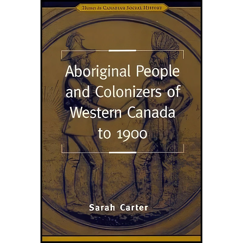کتاب Aboriginal People and Colonizers of Western Canada to 1900  اثر Sarah Carter انتشارات University of Toronto Press
