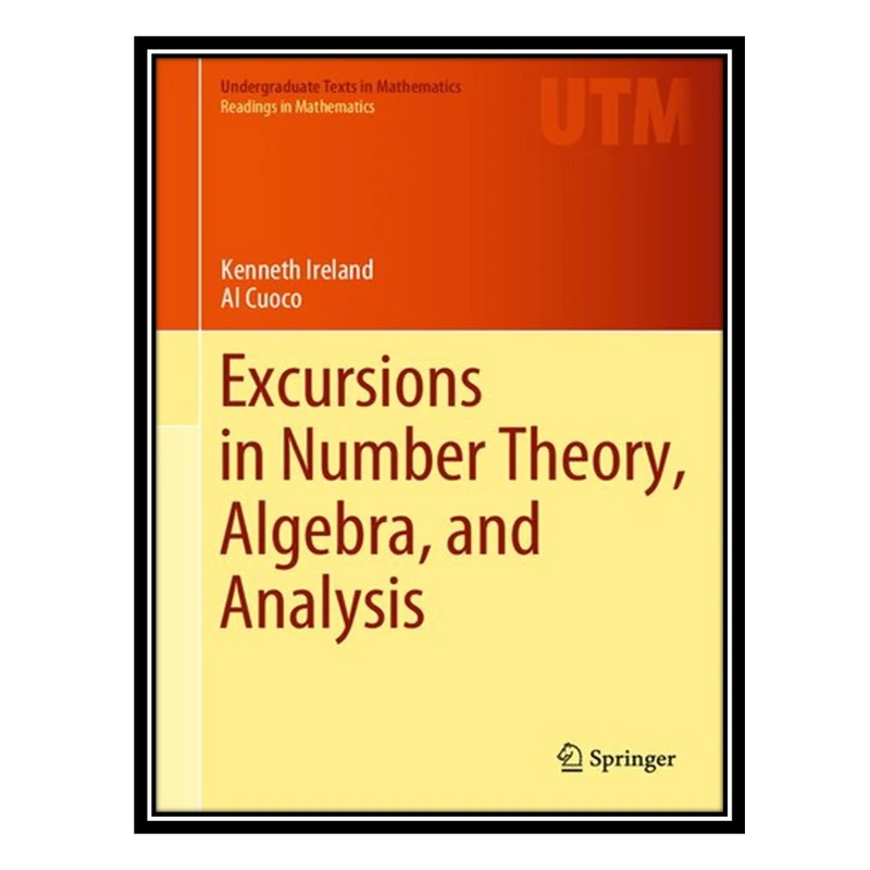 کتاب Excursions in Number Theory, Algebra, and Analysis اثر Kenneth Ireland and Al Cuoco انتشارات مؤلفین طلایی
